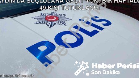 Aydın’da Suçlulara Geçit Yok: Bir Haftada 49 Kişi Tutuklandı
