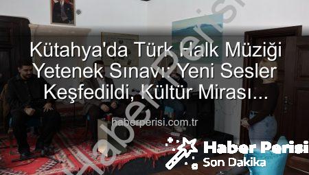 Kütahya’da Türk Halk Müziği Yetenek Sınavı: Yeni Sesler Keşfedildi, Kültür Mirası Yaşatılıyor