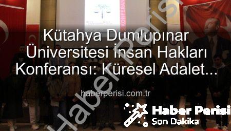 Kütahya Dumlupınar Üniversitesi İnsan Hakları Konferansı: Küresel Adalet Vurgusu