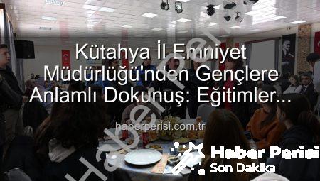 Kütahya İl Emniyet Müdürlüğü’nden Gençlere Anlamlı Dokunuş: Eğitimler Tamamlandı