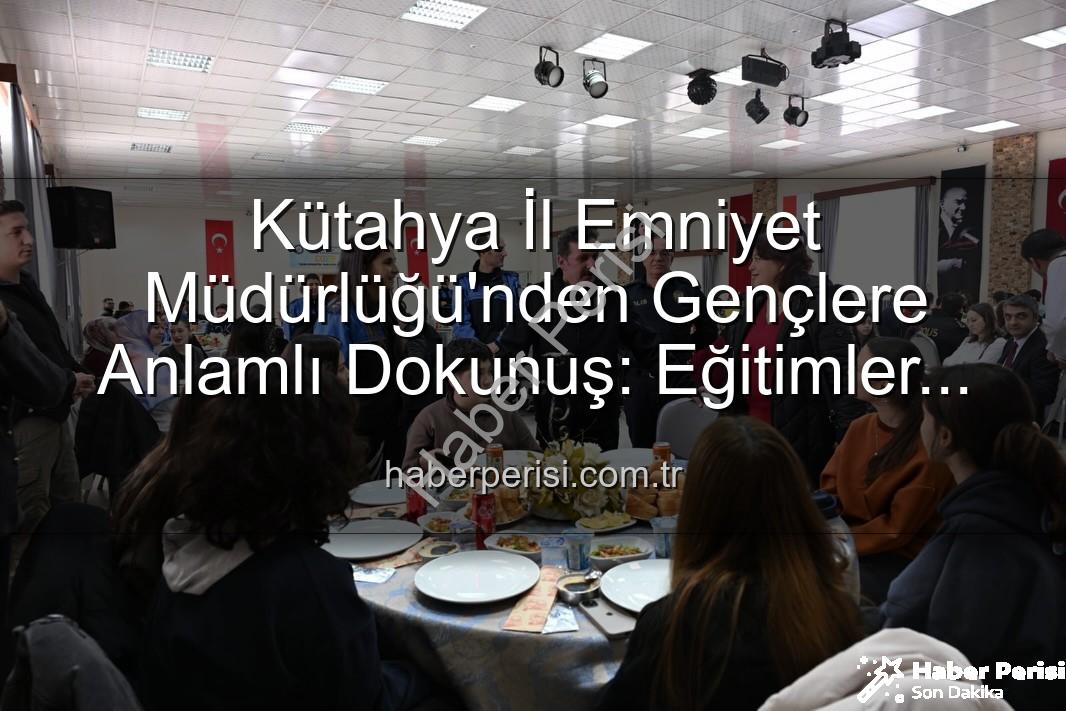 Kütahya İl Emniyet Müdürlüğü - Kütahya İl Emniyet Müdürlüğü'nden Gençlere Anlamlı Dokunuş: Eğitimler Tamamlandı