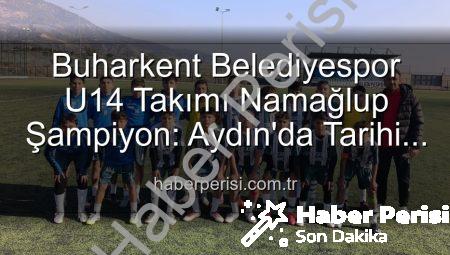 Buharkent Belediyespor U14 Takımı Namağlup Şampiyon: Aydın’da Tarihi Başarı!