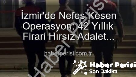 İzmir’de Nefes Kesen Operasyon: 42 Yıllık Firari Hırsız Adalet Karşısında!