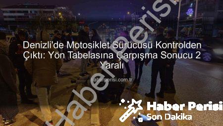 Denizli’de Motosiklet Sürücüsü Kontrolden Çıktı: Yön Tabelasına Çarpışma Sonucu 2 Yaralı