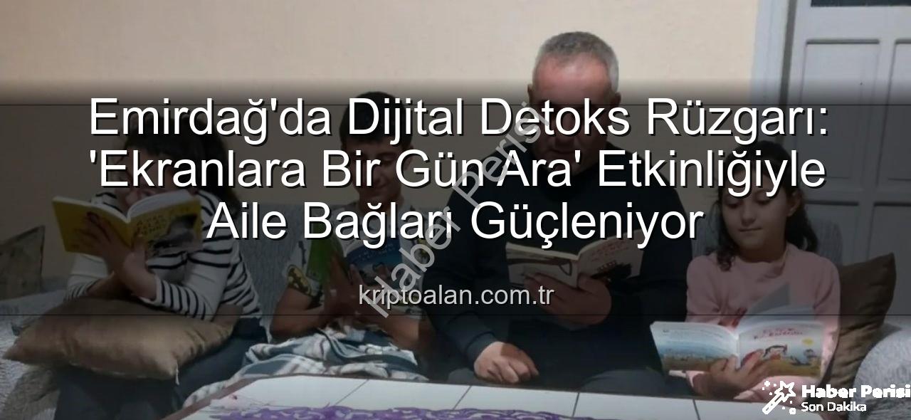 ekranlara ara vermek - Emirdağ'da Dijital Molanın Gücü: Ekranlara Bir Gün Ara Verildi, Aile Bağları Güçlendi