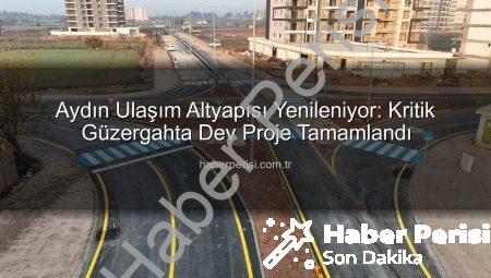 Aydın Ulaşım Altyapısı Yenileniyor: Kritik Güzergahta Dev Proje Tamamlandı