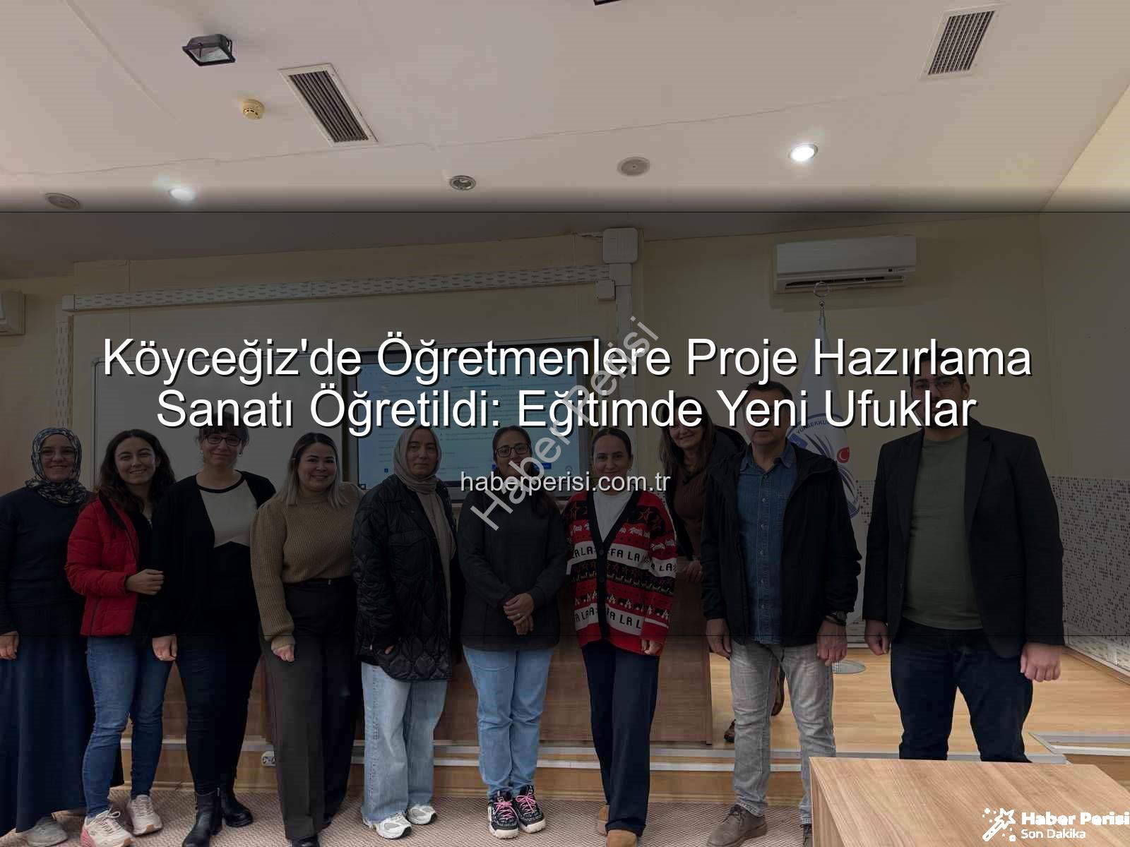 proje hazırlama eğitimi - Köyceğiz'de Öğretmenlere Proje Hazırlama Sanatı Öğretildi: Eğitimde Yeni Ufuklar