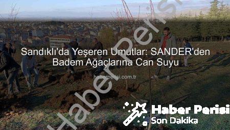Sandıklı’da Yeşeren Umutlar: SANDER’den Badem Ağaçlarına Can Suyu