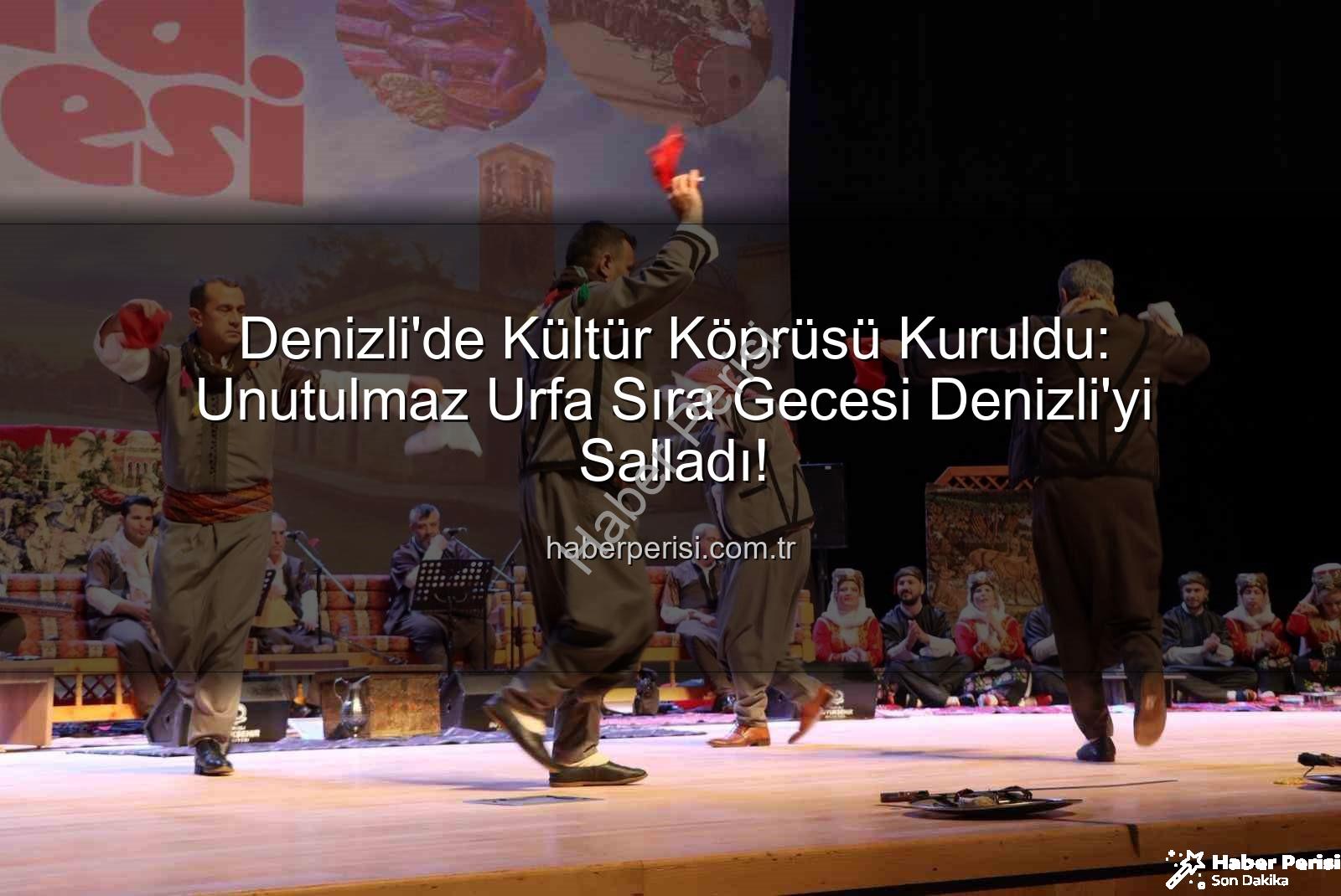 Denizli'de Kültür Köprüsü Kuruldu: Unutulmaz Urfa Sıra Gecesi Denizli'yi Salladı!