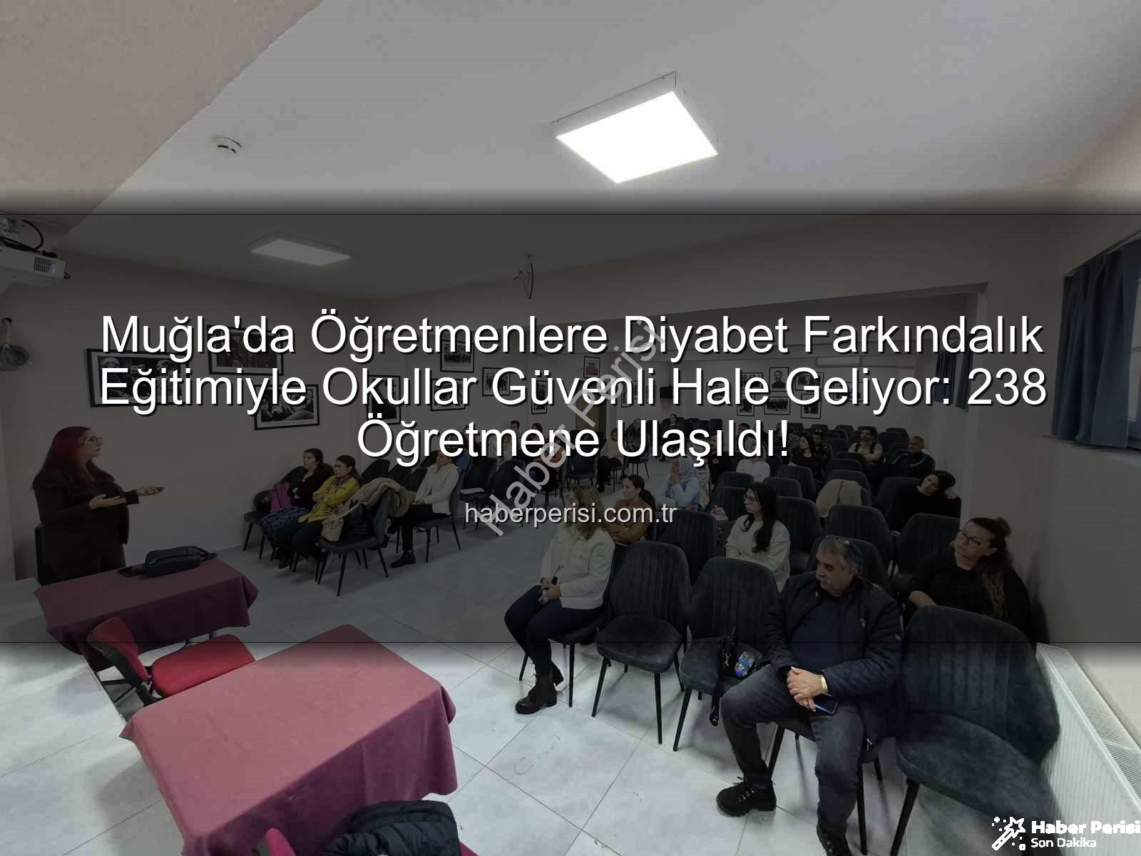 diyabet farkındalık eğitimi - Muğla'da Öğretmenlere Diyabet Farkındalık Eğitimiyle Okullar Güvenli Hale Geliyor: 238 Öğretmene Ulaşıldı!