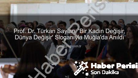 Prof. Dr. Türkan Saylan, ‘Bir Kadın Değişir, Dünya Değişir’ Sloganıyla Anıldı: Menteşe’de Anlamlı Etkinlik
