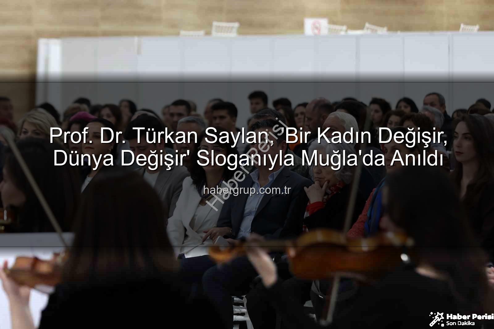 Prof. Dr. Türkan Saylan, 'Bir Kadın Değişir, Dünya Değişir' Sloganıyla Anıldı: Menteşe'de Anlamlı Etkinlik