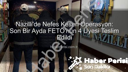 Nazilli’de Nefes Kesen Operasyon: Son Bir Ayda FETÖ’nün 4 Üyesi Teslim Edildi