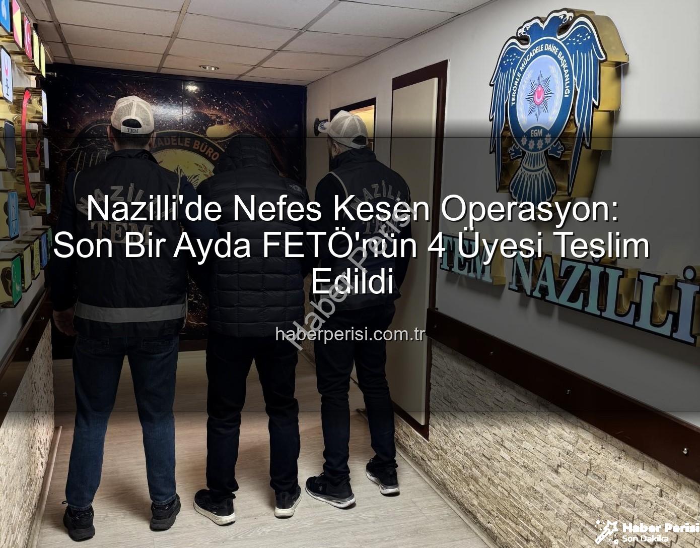 Nazilli FETÖ operasyonu - Nazilli'de Nefes Kesen Operasyon: Son Bir Ayda FETÖ'nün 4 Üyesi Teslim Edildi