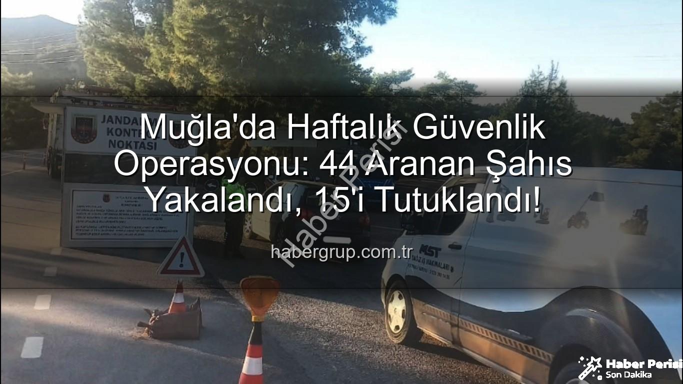 Muğla'da aranan şahıslar - Muğla'da Nefes Kesen Operasyon: Bir Haftada 44 Aranan Şahıs Yakalandı, 15'i Tutuklandı!