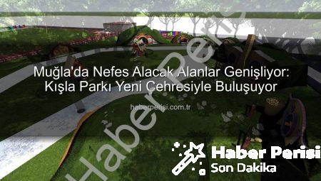 Muğla’da Nefes Alacak Alanlar Genişliyor: Kışla Parkı Yeni Çehresiyle Buluşuyor