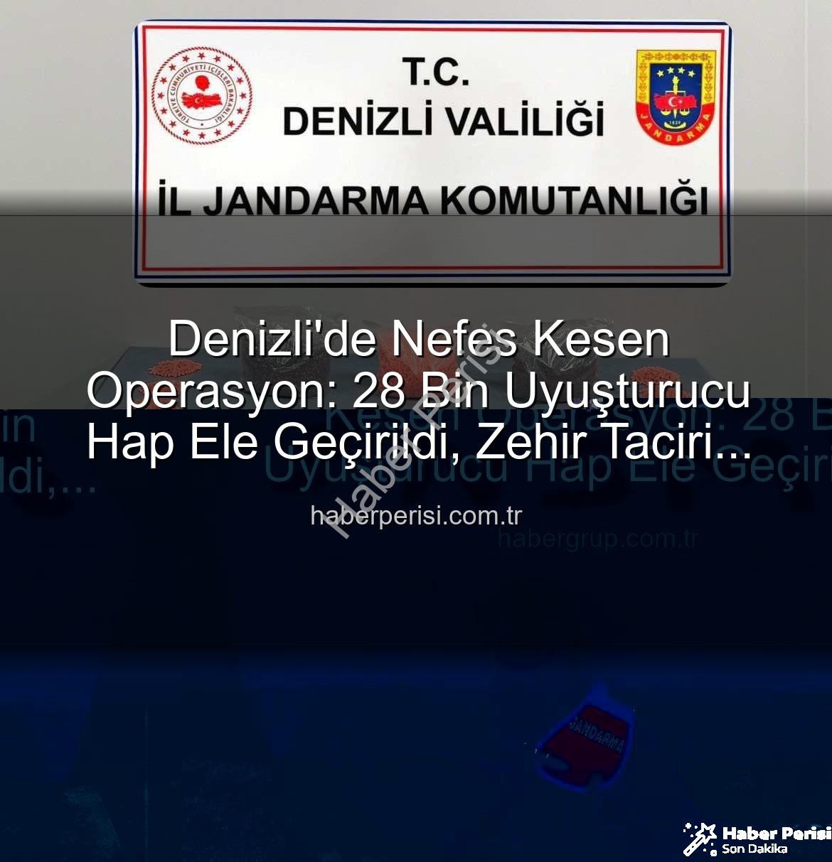 uyuşturucu hap - Denizli'de Nefes Kesen Operasyon: 28 Bin Uyuşturucu Hap Ele Geçirildi, Zehir Taciri Tutuklandı