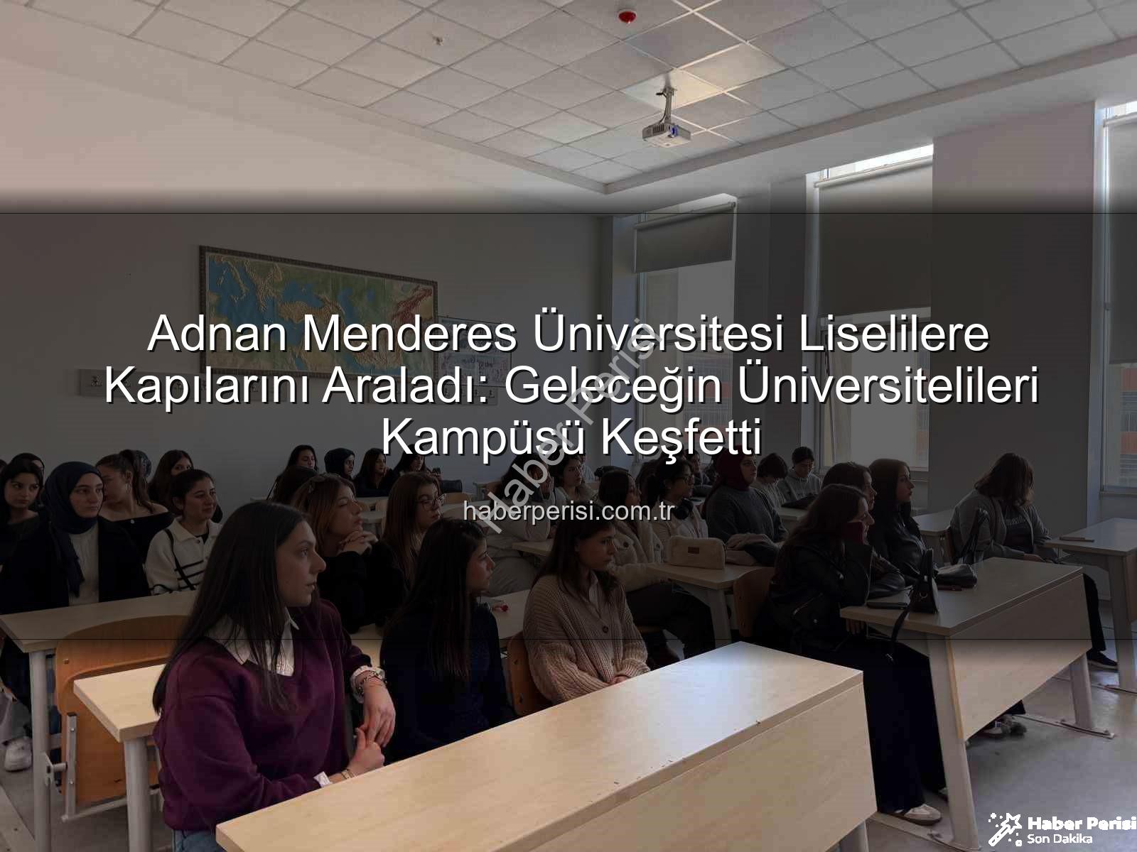 Adnan Menderes Üniversitesi - Adnan Menderes Üniversitesi Liselilere Kapılarını Araladı: Geleceğin Üniversitelileri Kampüsü Keşfetti