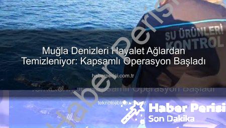 Muğla Denizleri Hayalet Ağlardan Temizleniyor: Kapsamlı Operasyon Başladı