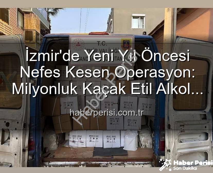 kaçak alkol operasyonu - İzmir'de Yeni Yıl Öncesi Nefes Kesen Operasyon: Milyonluk Kaçak Etil Alkol Ele Geçirildi