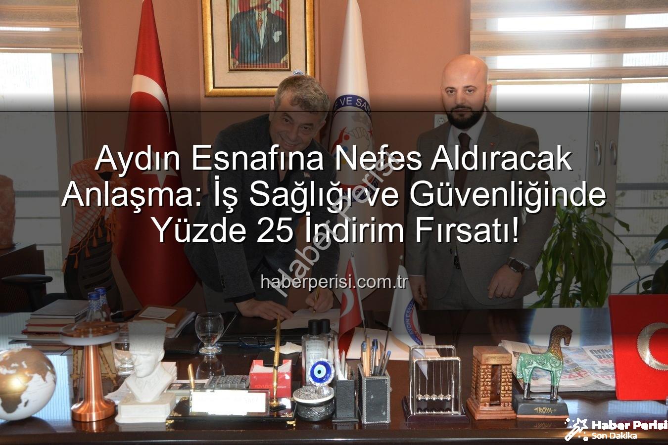iş sağlığı ve güvenliği - Aydın Esnafına Nefes Aldıracak Anlaşma: İş Sağlığı ve Güvenliğinde Yüzde 25 İndirim Fırsatı!