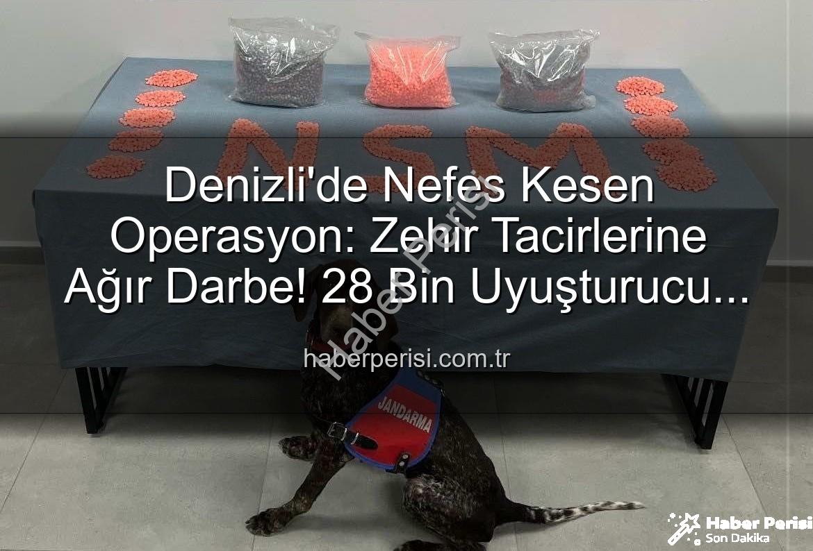 Denizli uyuşturucu operasyonu - Denizli'de Nefes Kesen Operasyon: Zehir Tacirlerine Ağır Darbe! 28 Bin Uyuşturucu Hap Ele Geçirildi