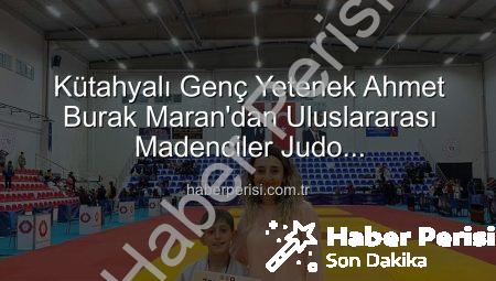 Kütahyalı Genç Yetenek Ahmet Burak Maran’dan Uluslararası Madenciler Judo Müsabakaları’nda Bronz Madalya Sevinci