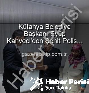 Alaattin Özdemir ailesi - Kütahya Belediye Başkanı Kahveci'den Şehit Polis Alaattin Özdemir Ailesine Ziyaret: Vatan Borcu ve Minnet