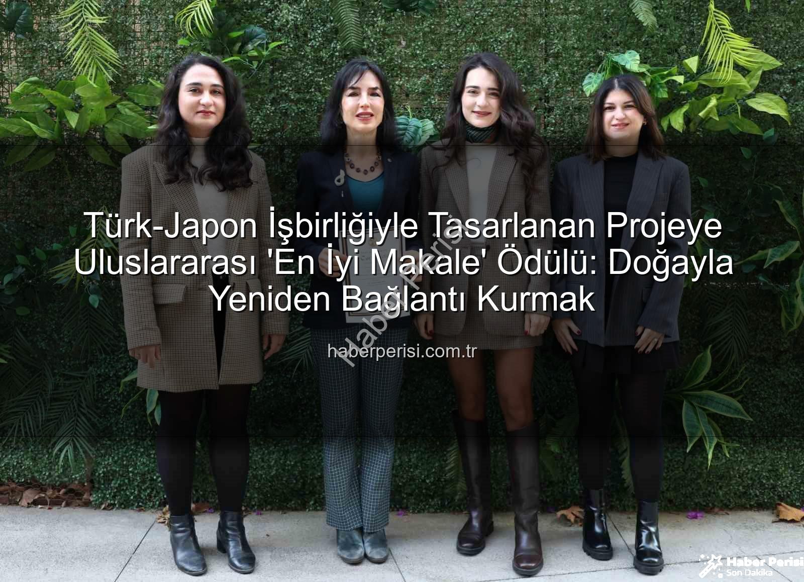 doğa dostu tasarım - Türk-Japon İşbirliğiyle Tasarlanan Projeye Uluslararası 'En İyi Makale' Ödülü: Doğayla Yeniden Bağlantı Kurmak