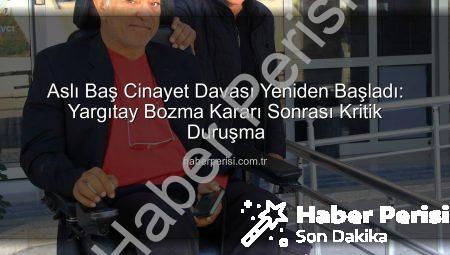 Aslı Baş Cinayet Davası Yeniden Başladı: Yargıtay Bozma Kararı Sonrası Kritik Duruşma