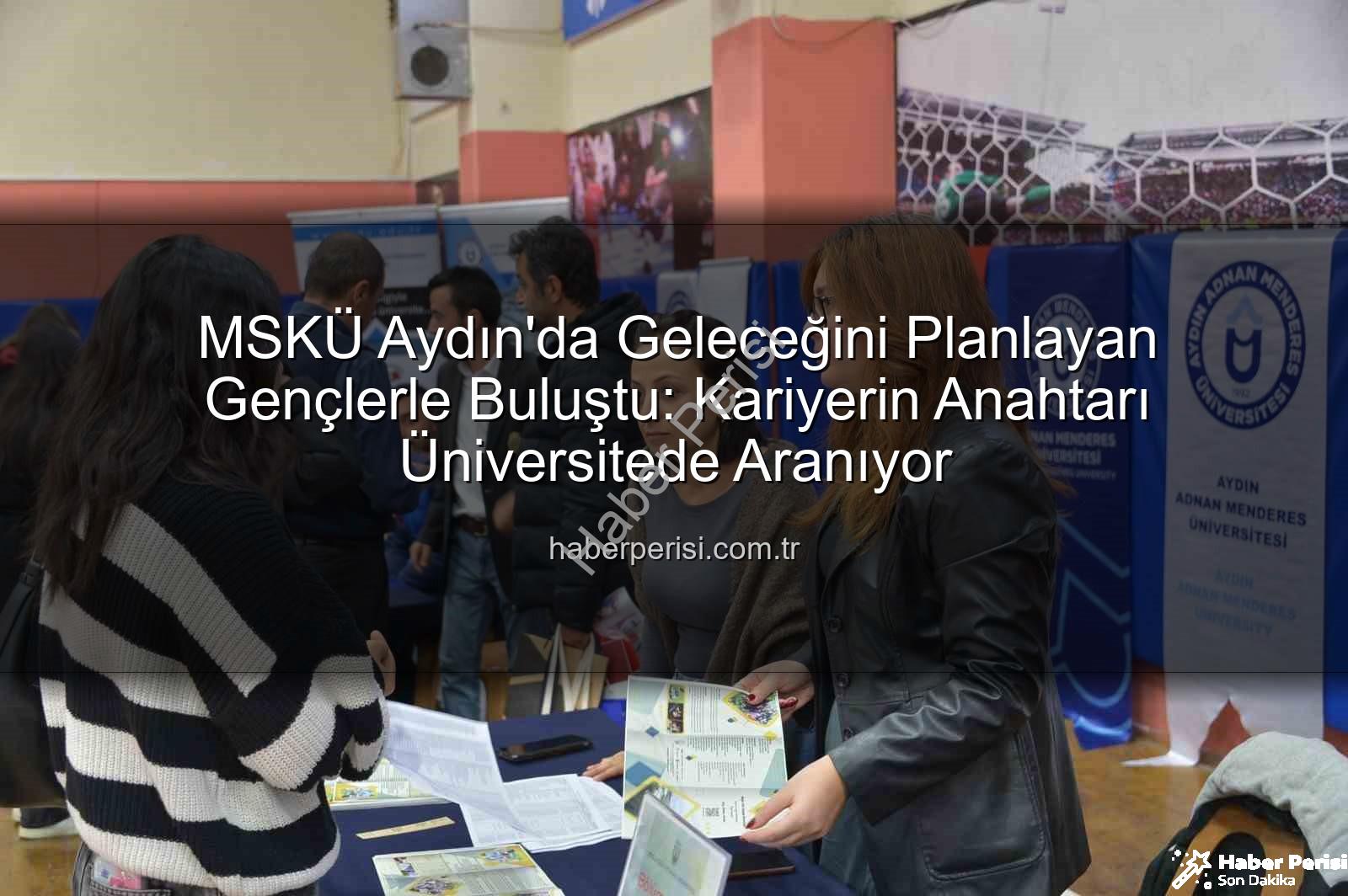 MSKÜ Aydın'da - MSKÜ Aydın'da Geleceğini Planlayan Gençlerle Buluştu: Kariyerin Anahtarı Üniversitede Aranıyor