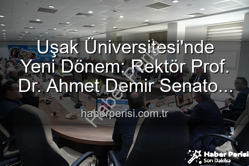 Uşak Üniversitesi Rektör - Uşak Üniversitesi'nde Yeni Dönem: Rektör Prof. Dr. Ahmet Demir Senato Üyeleriyle İlk Buluşmasını Gerçekleştirdi