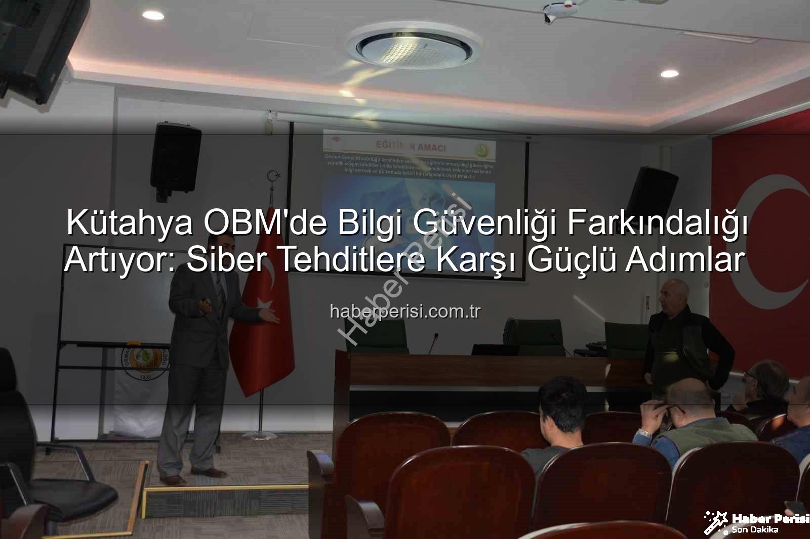 bilgi güvenliği farkındalık - Kütahya OBM'de Bilgi Güvenliği Farkındalığı Artıyor: Siber Tehditlere Karşı Güçlü Adımlar