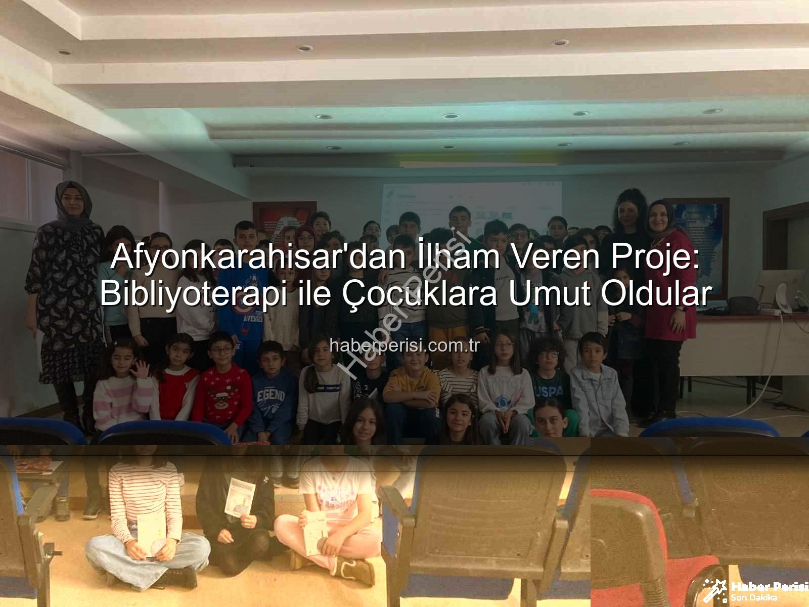 bibliyoterapi projesi - Afyonkarahisar'dan İlham Veren Proje: Bibliyoterapi ile Çocuklara Umut Oldular