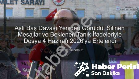 Aslı Baş Davası Yeniden Görüldü: Silinen Mesajlar ve Beklenen Tanık İfadeleriyle Dosya 4 Haziran 2026’ya Ertelendi