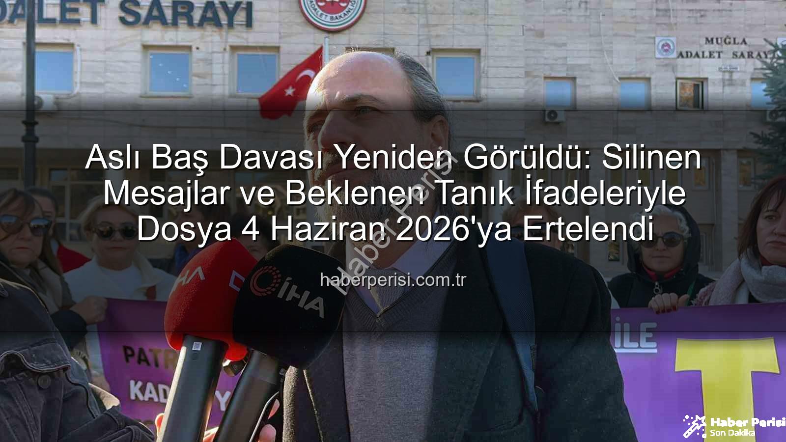 Aslı Baş Davası Yeniden Görüldü: Silinen Mesajlar ve Beklenen Tanık İfadeleriyle Dosya 4 Haziran 2026'ya Ertelendi