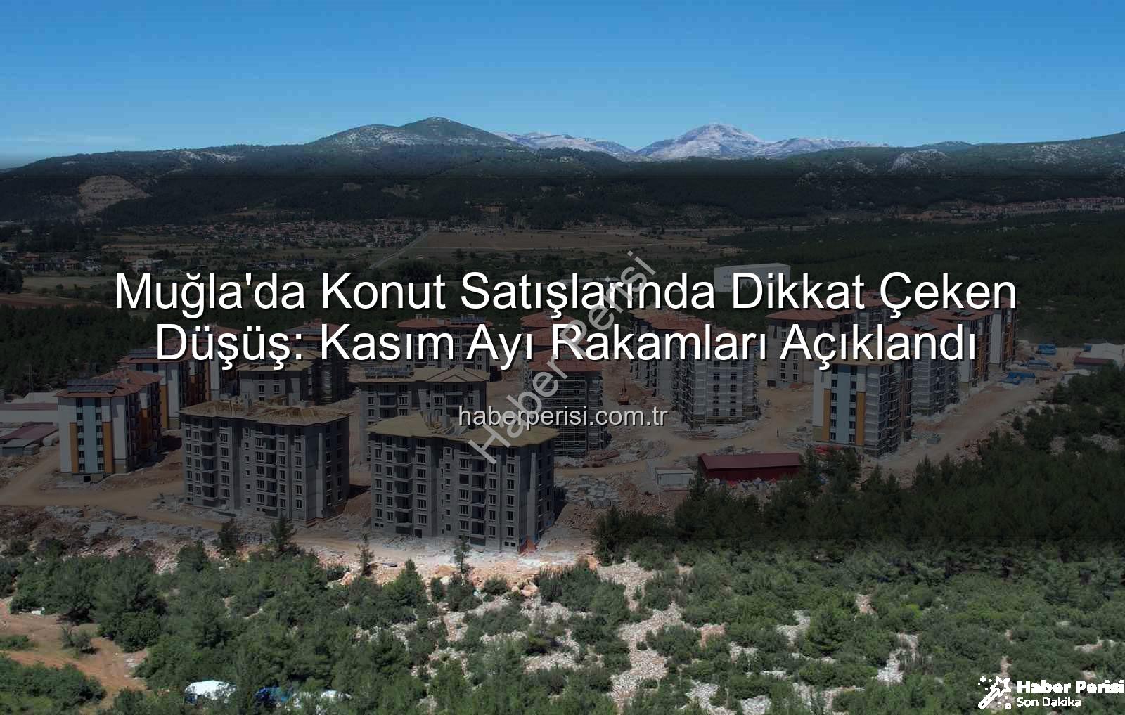 Muğla konut satışları - Muğla'da Konut Satışlarında Dikkat Çeken Düşüş: Kasım Ayı Rakamları Açıklandı