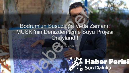 Bodrum’un Susuzluğa Veda Zamanı: MUSKİ’nin Denizden İçme Suyu Projesi Onaylandı!