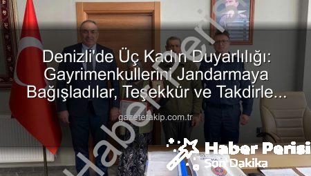 Denizli’de Vefa Örneği: 3 Kadın, Gayrimenkullerini Jandarma Asayiş Vakfı’na Bağışladı, Teşekkür Plaketiyle Onurlandırıldı