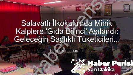 Salavatlı İlkokulu’nda Minik Kalplere ‘Gıda Bilinci’ Aşılandı: Geleceğin Sağlıklı Tüketicileri Yetişiyor
