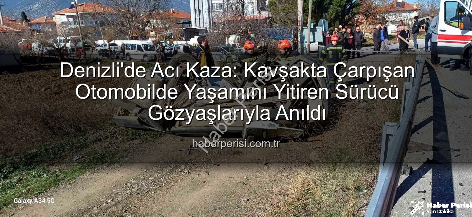 Denizli kaza - Denizli'de Acı Kaza: Kavşakta Çarpışan Otomobilde Yaşamını Yitiren Sürücü Gözyaşlarıyla Anıldı