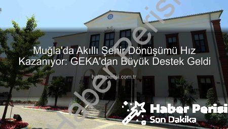 Muğla’da Akıllı Şehir Dönüşümü Hız Kazanıyor: GEKA’dan Büyük Destek Geldi