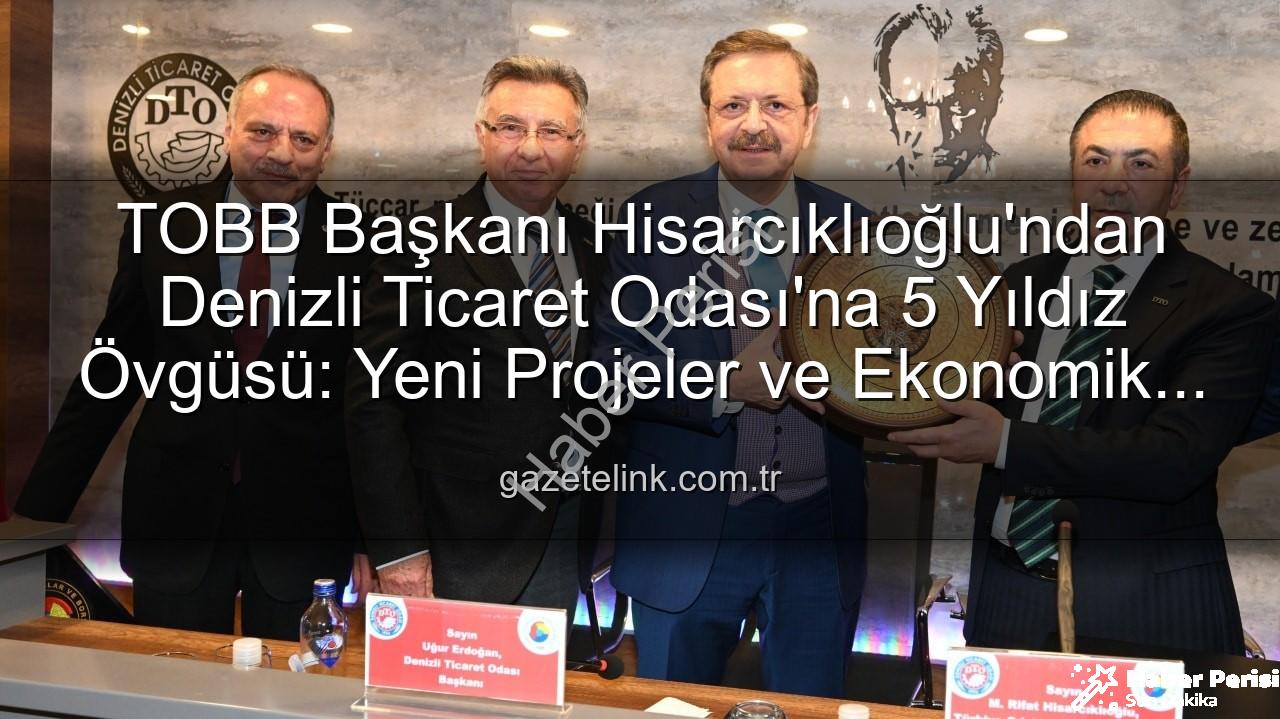 Denizli Ticaret Odası - TOBB Başkanı Hisarcıklıoğlu'ndan Denizli Ticaret Odası'na Tam Not: Hizmet Kalitesi 5 Yıldıza Layık Görüldü