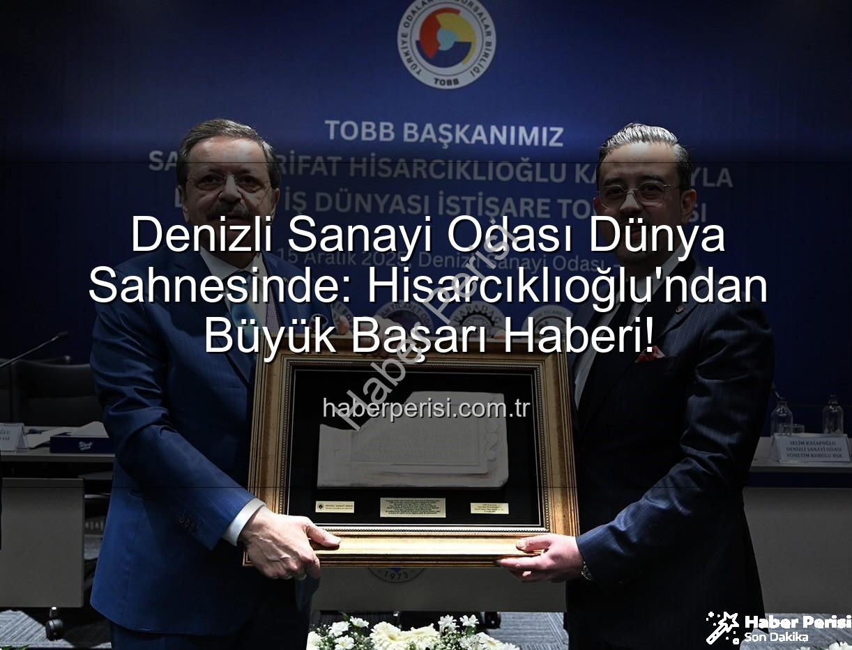 Denizli Sanayi Odası - Denizli Sanayi Odası Dünya Sahnesinde: Hisarcıklıoğlu'ndan Büyük Başarı Haberi!