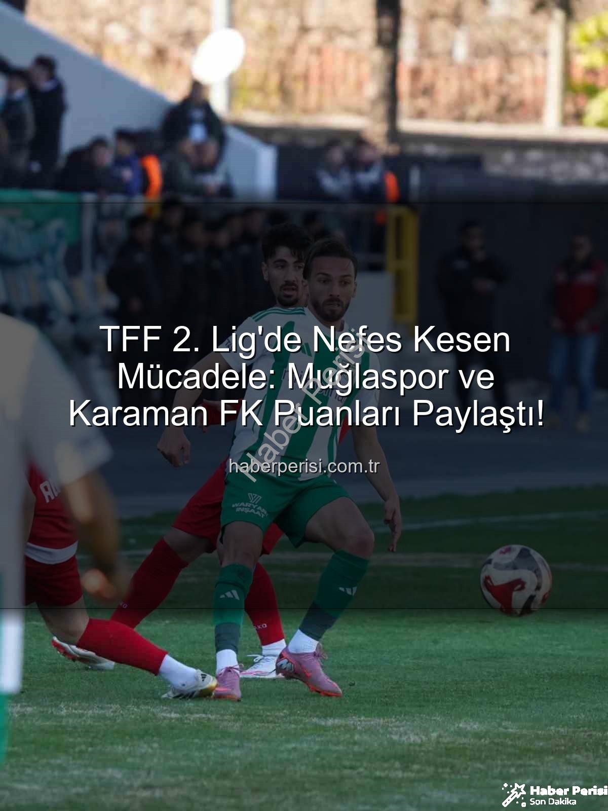 Muğlaspor Karaman FK - TFF 2. Lig'de Nefes Kesen Mücadele: Muğlaspor ve Karaman FK Puanları Paylaştı!