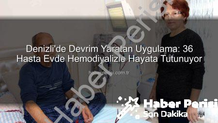 Denizli’de Devrim Yaratan Uygulama: 36 Hasta Evde Hemodiyalizle Hayata Tutunuyor