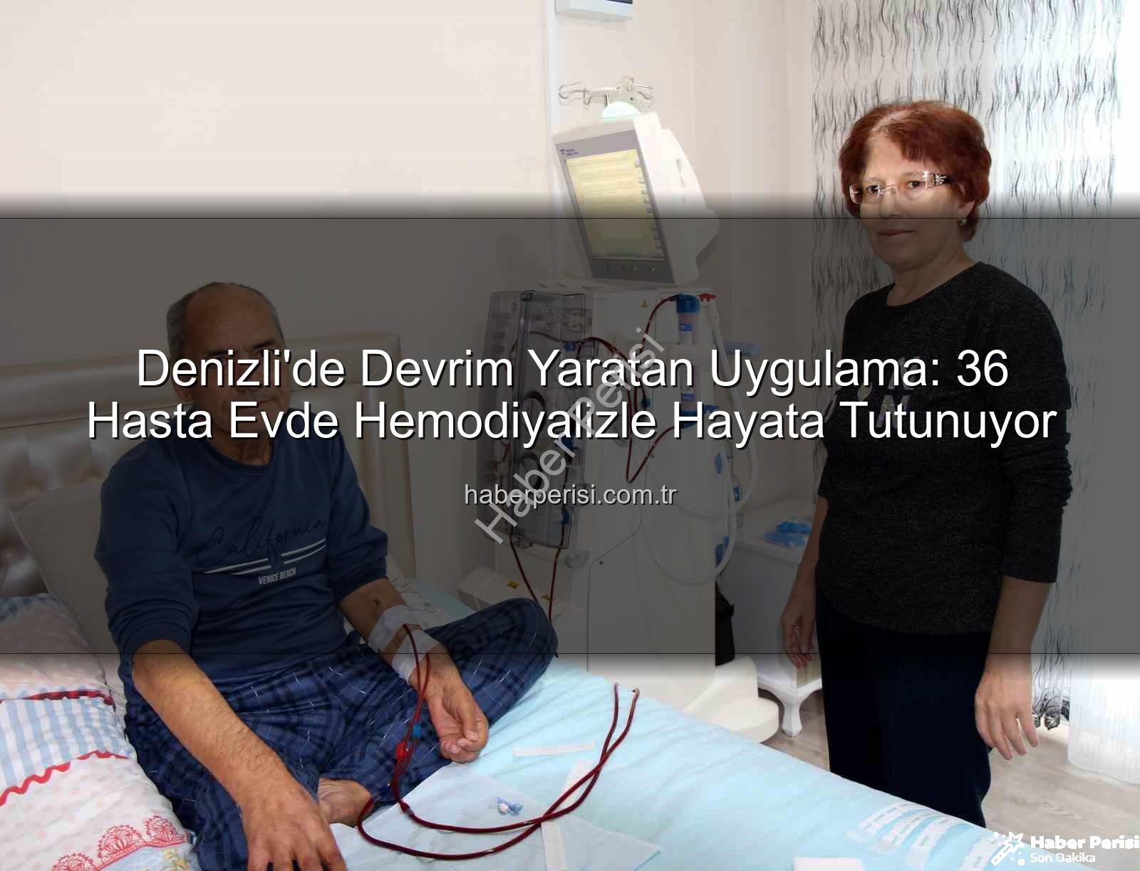 evde hemodiyaliz - Denizli'de Devrim Yaratan Uygulama: 36 Hasta Evde Hemodiyalizle Hayata Tutunuyor