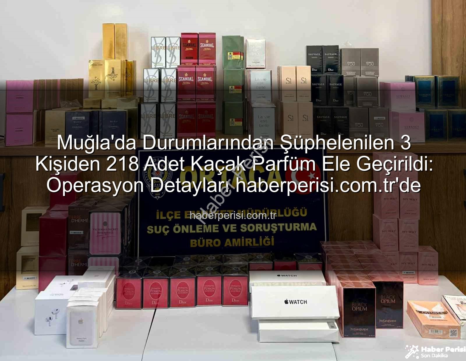 kaçak parfüm - Muğla'da Durumlarından Şüphelenilen 3 Kişiden 218 Adet Kaçak Parfüm Ele Geçirildi: Operasyon Detayları haberperisi.com.tr'de