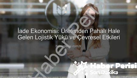 İade Ekonomisi: Üretimden Pahalı Hale Gelen Lojistik Yükü ve Çevresel Etkileri