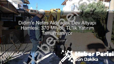Didim’e Nefes Aldıracak Dev Altyapı Hamlesi: 370 Milyon TL’lik Yatırım Tamamlanıyor